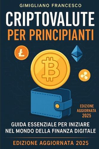 ""Criptovalute per principianti"" (Edizione aggiornata 2025): Guida pratica per principianti, con strategie e strumenti