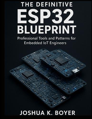 The Definitive ESP32 Blueprint: Professional Tools and Patterns for Embedded IoT Engineers