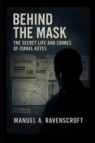 Behind the Mask: The Secret Life and Crimes of Israel Keyes