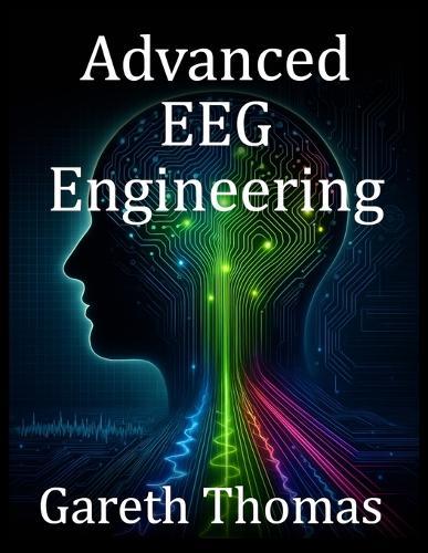 Advanced EEG Engineering: Cutting-Edge Technologies, Brain Mapping, and Future Innovations