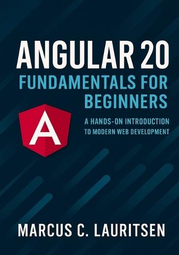 Angular 20 Fundamentals for Beginners: A Hands-On Introduction to Modern Web Development
