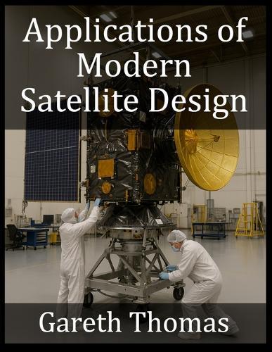 Applications of Modern Satellite Design: Technologies, Missions and Future Directions