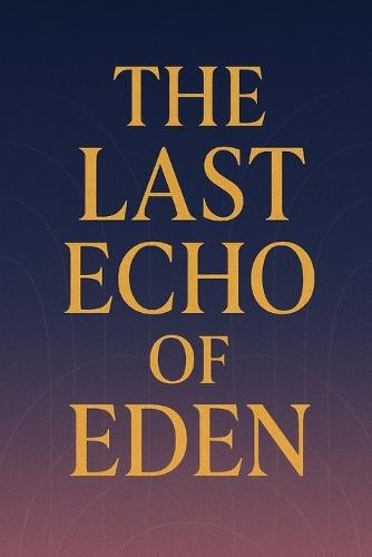 The Last Echo of Eden: A forgotten past holds the key to our future