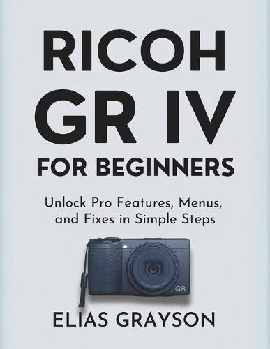 Ricoh Gr IV for Beginners: Unlock Pro Features, Menus, and Fixes in Simple Steps