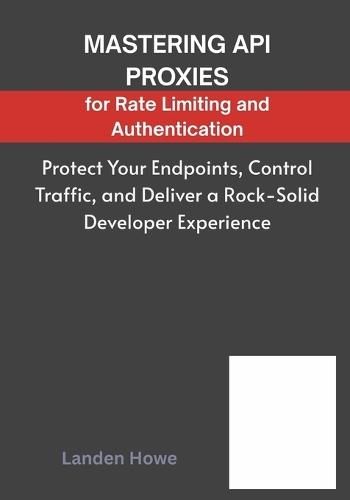 Mastering API Proxies for Rate Limiting and Authentication: Protect Your Endpoints, Control Traffic, and Deliver a Rock-Solid Developer Experience