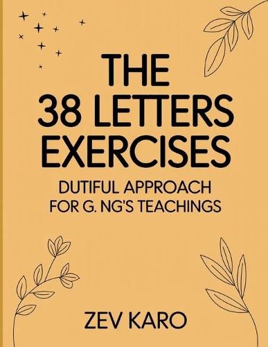The 38 Letters Exercises: Dutiful Approach For G. NG's Teachings