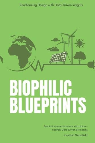 Biophilic Blueprints: Transforming Design with Data-Driven Insights: Revolutionize Architecture with Nature-Inspired, Data-Driven Strategies