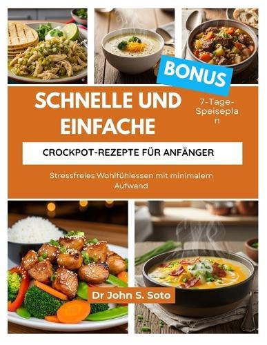 Schnelle Und Einfache Crockpot-Rezepte Für Anfänger: Stressfreies Wohlfühlessen mit minimalem Aufwand/ 7-Tage-Speiseplan