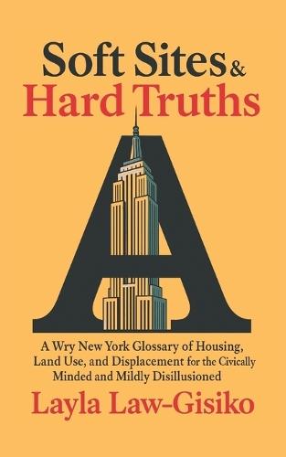 Soft Sites & Hard Truths: A Wry New York Glossary of Housing, Land Use, and Displacement for the Civically Minded and Mildly Disillusioned