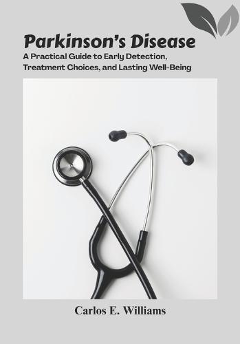 Parkinson's Disease: A Practical Guide to Early Detection, Treatment Choices, and Lasting Well-Being