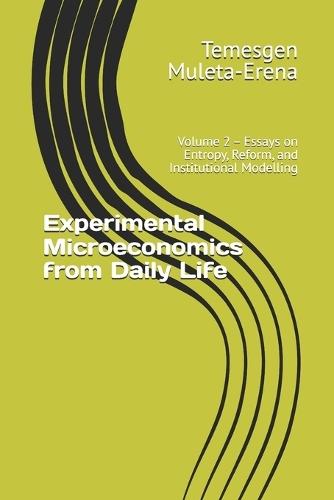 Experimental Microeconomics from Daily Life: Volume 2 - Essays on Entropy, Reform, and Institutional Modelling