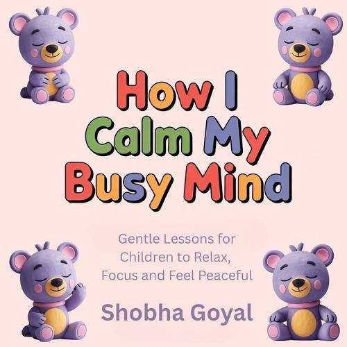 How I Calm My Busy Mind: Gentle Lessons for Children to Relax, Focus and Feel Peaceful, Age 3-8