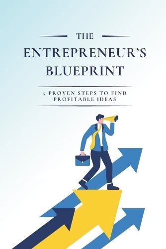 The Entrepreneur's Blueprint: 7 Proven Steps to Find Profitable Ideas