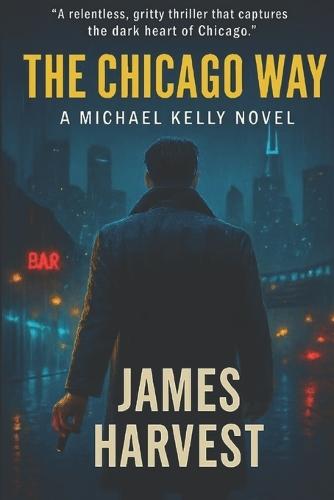 The Chicago Way: A Michael Kelly Novel