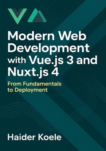Modern Web Development with Vue.js 3 and Nuxt.js 4: From Fundamentals to Deployment