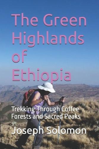 The Green Highlands of Ethiopia: Trekking Through Coffee Forests and Sacred Peaks