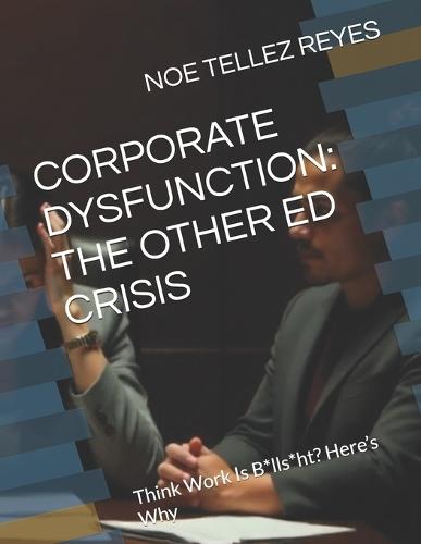 Corporate Dysfunction: THE OTHER ED CRISIS: Think Work Is B*lls*ht? Here's Why