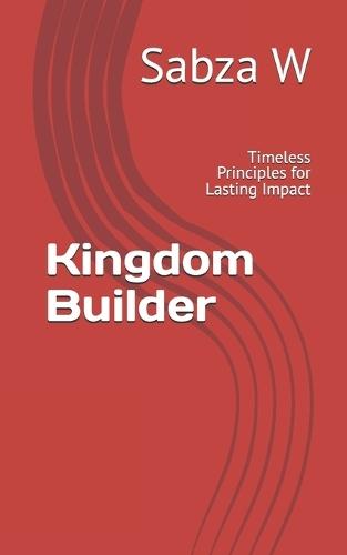 Kingdom Builder: Timeless Principles for Lasting Impact