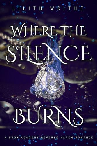 Where The Silence Burns: A Dark Academy Reverse Harem Romance