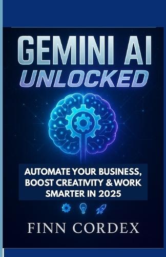 Gemini AI Unlocked: Automate Your Business, Boost Creativity & Work Smarter in 2025