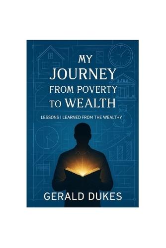 My Journey from Poverty to Wealth: Lessons I Learned from the Wealthy