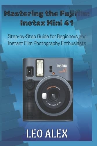 Mastering the Fujifilm Instax Mini 41: Step-by-Step Guide for Beginners and Instant Film Photography Enthusiasts