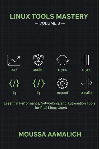 Linux Tools Mastery - Volume 3: Essential Performance, Security & Automation Tools for Advanced Linux Users