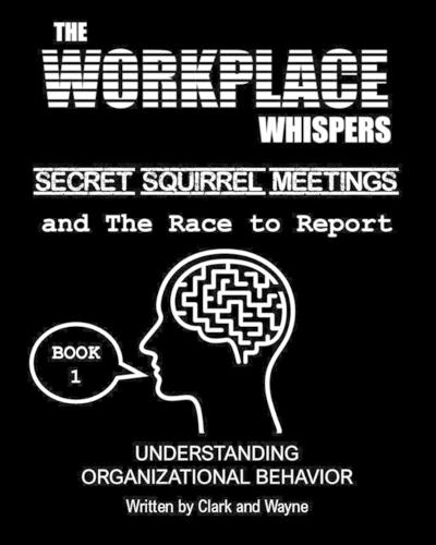 The Workplace Whispers, Secret Squirrel Meetings, and The Race to Report: Making Sense of Organizational Behavior