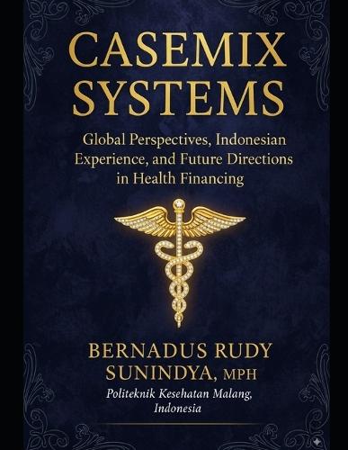 Casemix Systems: Global Perspectives, Indonesian Experience, and Future Directions in Health Financing
