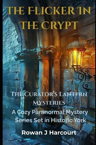 The Flicker In The Crypt: A Curator's Lantern Mystery (Book 1)