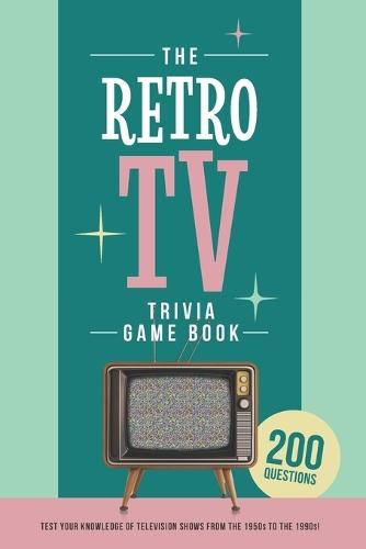 The Retro TV Trivia Game Book: Test your knowledge of television shows from the 1950s to the 1990s!
