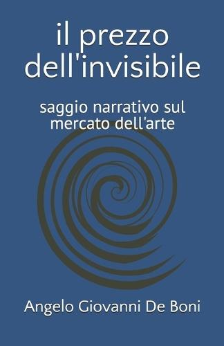 Il Prezzo Dell'invisibile: saggio narrativo sul mercato dell'arte