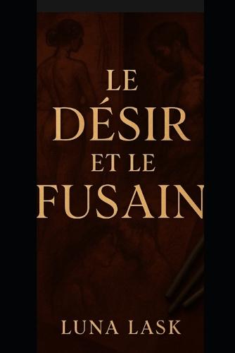 Le Désir et le Fusain: Roman érotique intense et sensuel: désir interdit, fantasmes brûlants et jeux BDSM se transforment en une relation passionnelle, dangereuse et addictive jusqu'à l'extase.