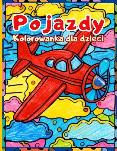 Pojazdy Kolorowanka dla dzieci: Zabawne samochody, ciężarówki, pociągi i samoloty do pokolorowania - idealne dla chlopców i dziewczynek w wieku 4-12 lat
