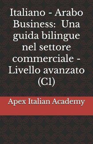 Italiano - Arabo Business - Una guida bilingue nel settore commerciale - Livello avanzato (C1)