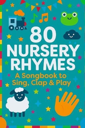 80 Nursery Rhymes: A Songbook to Sing, Clap & Play