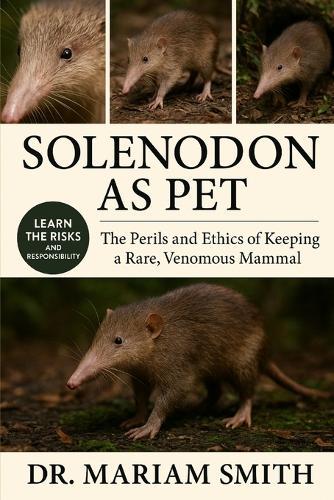 Solenodon as Pet: ""The Perils and Ethics of Keeping a Rare, Venomous Mammal""