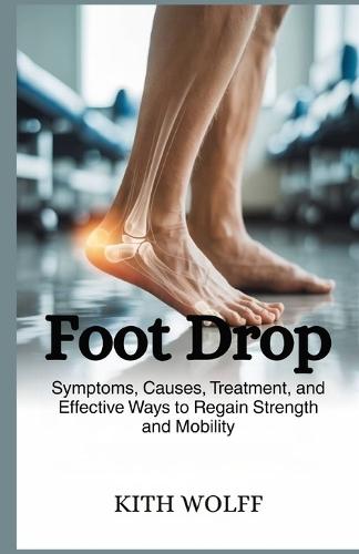 Foot Drop: Symptoms, Causes, Treatment, and Effective Ways to Regain Strength and Mobility