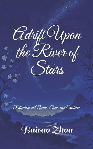 Adrift Upon the River of Stars: Reflections on Nature, Time, and Existence
