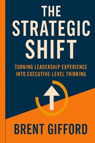 The Strategic Shift: Turning Leadership Experience Into Executive-Level Thinking