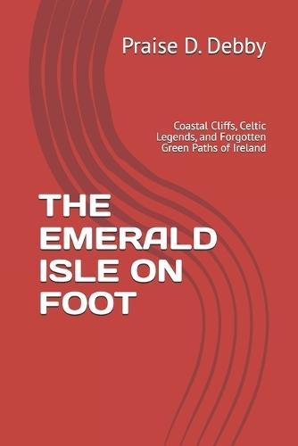 The Emerald Isle on Foot: Coastal Cliffs, Celtic Legends, and Forgotten Green Paths of Ireland