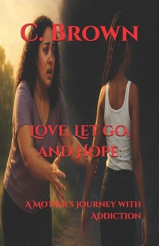 Love, Let go, and Hope: : A Mother's Journey with Addiction
