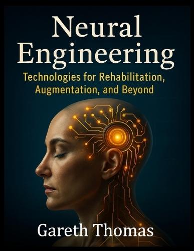 Neural Engineering: Technologies for Rehabilitation, Augmentation, and Beyond