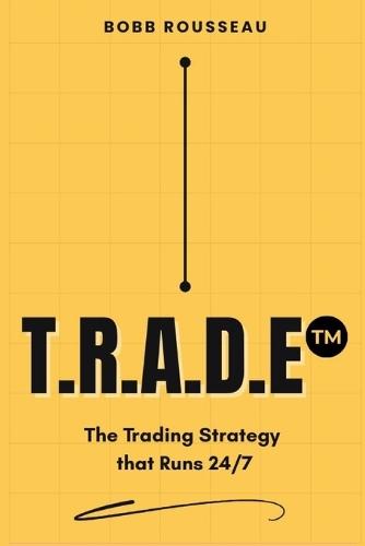 Trade: The Trading Strategy that Works 24/7