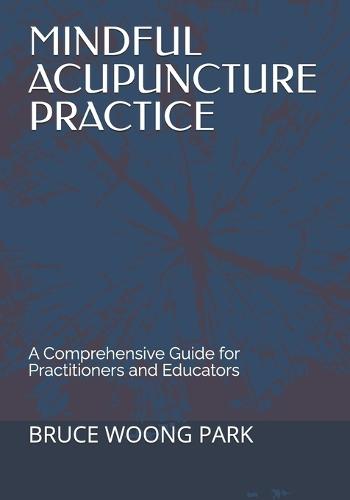 Mindful Acupuncture Practice: A Comprehensive Guide for Practitioners and Educators