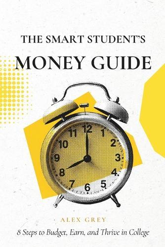 The Smart Student's Money Guide: 8 Steps to Budget, Earn, and Thrive in College