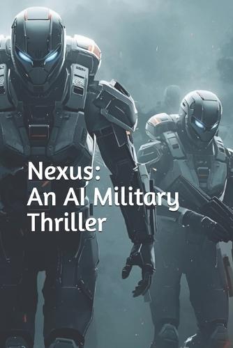 Nexus: An AI Military Thriller
