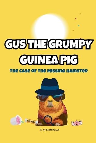 Gus the Grumpy Guinea Pig: The Case of the Missing Hamster: A funny mystery chapter book for kids ages 6-9