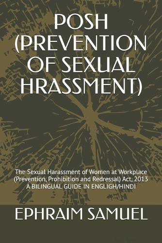 Posh (Prevention of Sexual Hrassment): The Sexual Harassment of Women at Workplace (Prevention, Prohibition and Redressal) Act, 2013