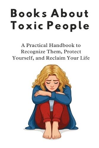 Books About Toxic People: A Practical Handbook to Recognize Them, Protect Yourself, and Reclaim Your Life